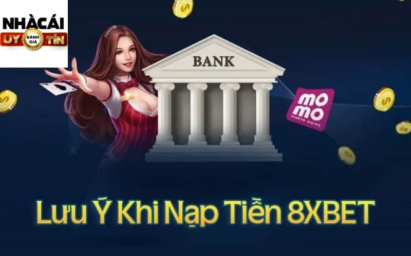 Lưu ý khi nạp tiền 8Xbet