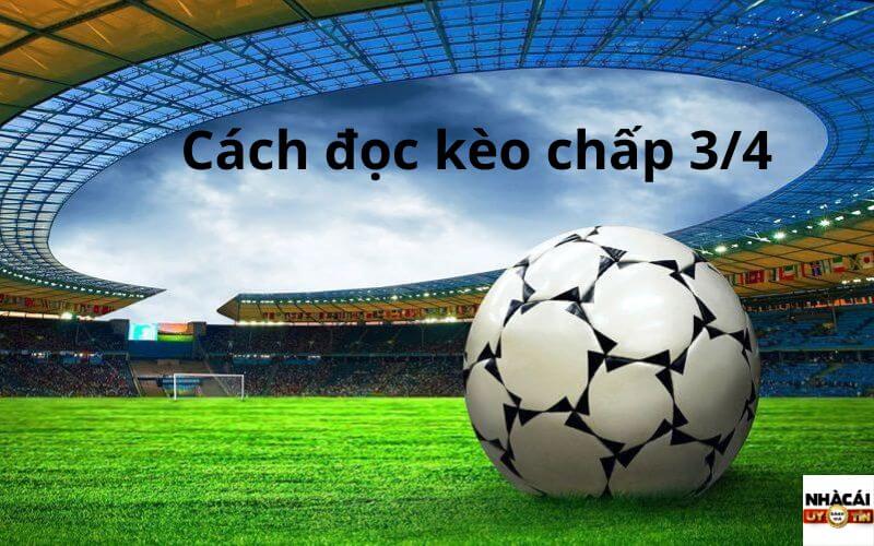 Cách đọc kèo chấp 3/4