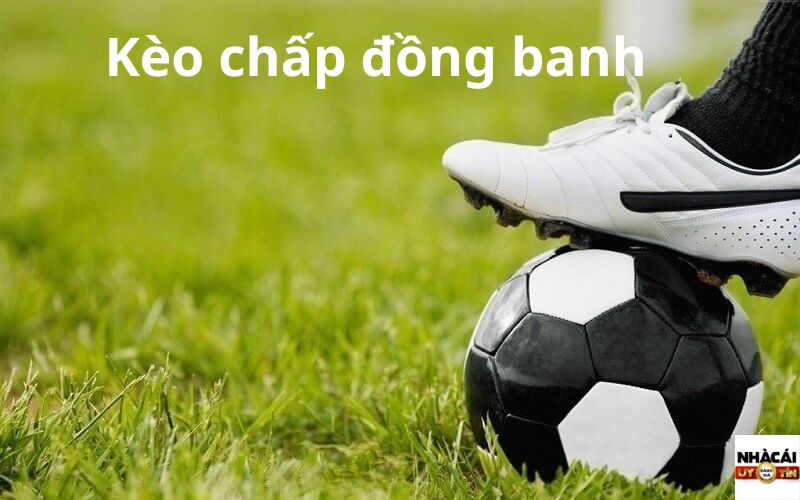 Kèo chấp đồng banh