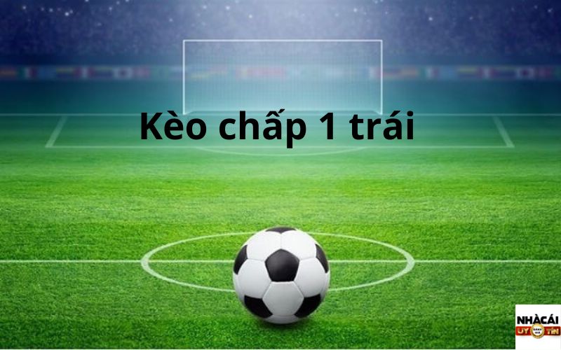 Kèo chấp 1 trái