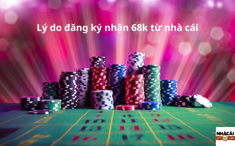 Lý do nên đăng ký tài khoản nhận 68k miễn phí