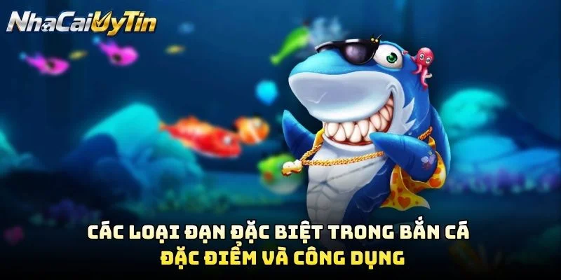 Các Loại Đạn Đặc Biệt Trong Bắn Cá – Đặc Điểm Và Công Dụng