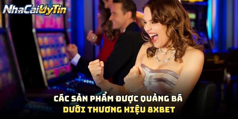 Các Sản Phẩm Được Quảng Bá Dưới Thương Hiệu 8XBET