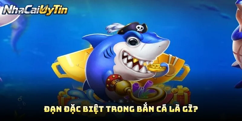 Đạn Đặc Biệt Trong Bắn Cá Là Gì?