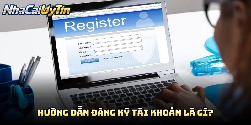 Hướng Dẫn Đăng Ký Tài Khoản Là Gì? Hướng Dẫn Đăng Ký Tài Khoản Là Gì?