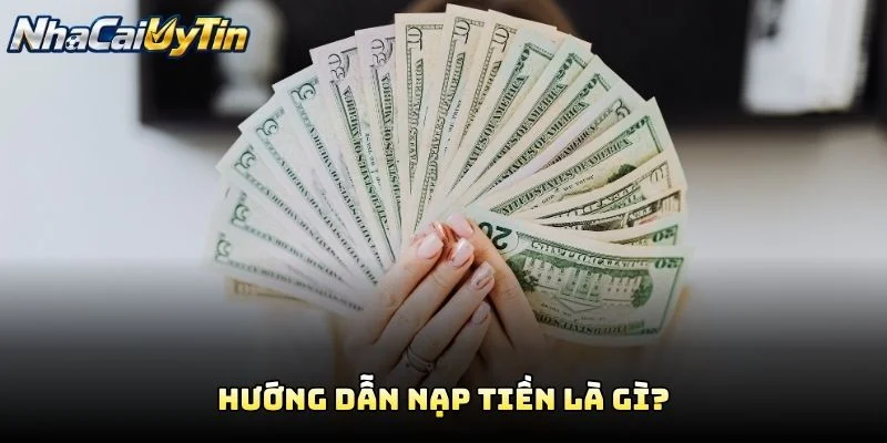 Hướng Dẫn Nạp Tiền Là Gì? Hướng Dẫn Nạp Tiền Là Gì?