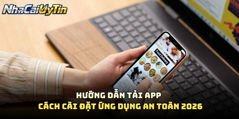 Hướng Dẫn Tải App – Cách Cài Đặt Ứng Dụng An Toàn 2026