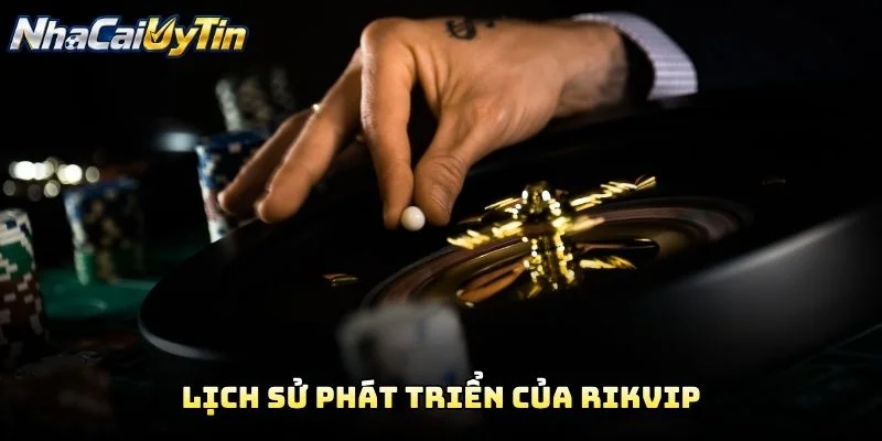 Lịch Sử Phát Triển Của RIKVIP