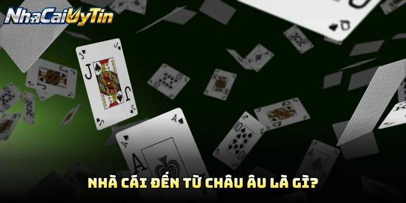 Nhà Cái Đến Từ Châu Âu Là Gì?
