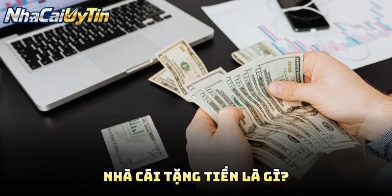 Nhà Cái Tặng Tiền Là Gì?