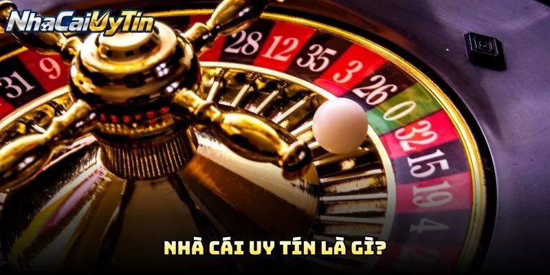 Nhà Cái Uy Tín Là Gì?