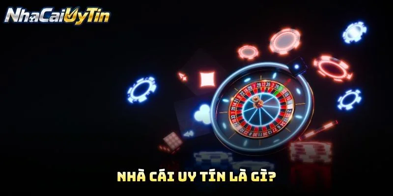 Nhà Cái Uy Tín Là Gì? Nhà Cái Uy Tín Là Gì?