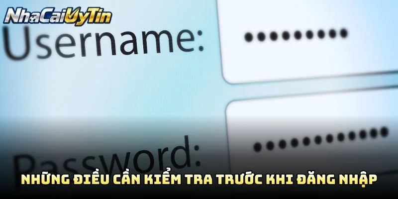 Những Điều Cần Kiểm Tra Trước Khi Đăng Nhập Những Điều Cần Kiểm Tra Trước Khi Đăng Nhập