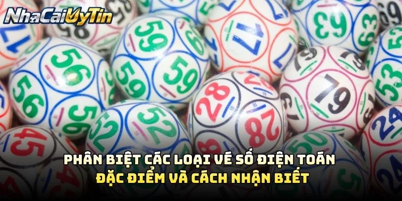 Phân Biệt Các Loại Vé Số Điện Toán – Đặc Điểm Và Cách Nhận Biết