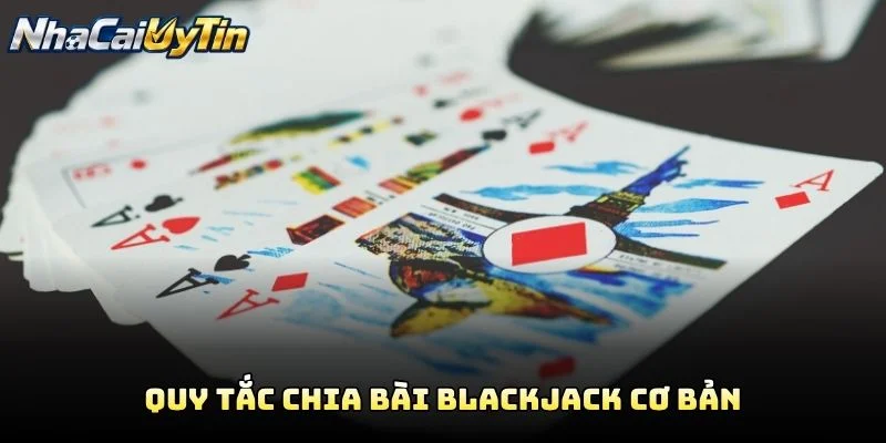 Quy Tắc Chia Bài Blackjack Cơ Bản