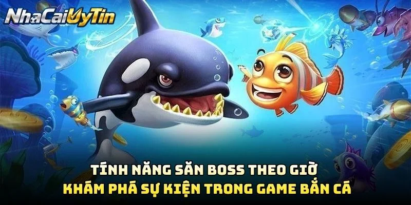 Tính Năng Săn Boss Theo Giờ – Khám Phá Sự Kiện Trong Game Bắn Cá