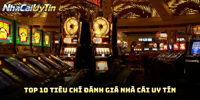 Top 10 Tiêu Chí Đánh Giá Nhà Cái Uy Tín