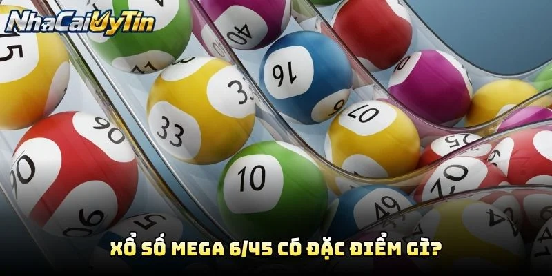 Xổ Số Mega 6/45 Có Đặc Điểm Gì?